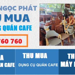 Dịch vụ thu mua bàn ghế đồ dùng quán cafe giá cao Ngọc Phát